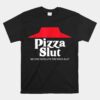 Pizza Slut No One Outpizzas The Slut Unisex T-Shirt