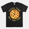 Pizza Time All The Time Unisex T-Shirt