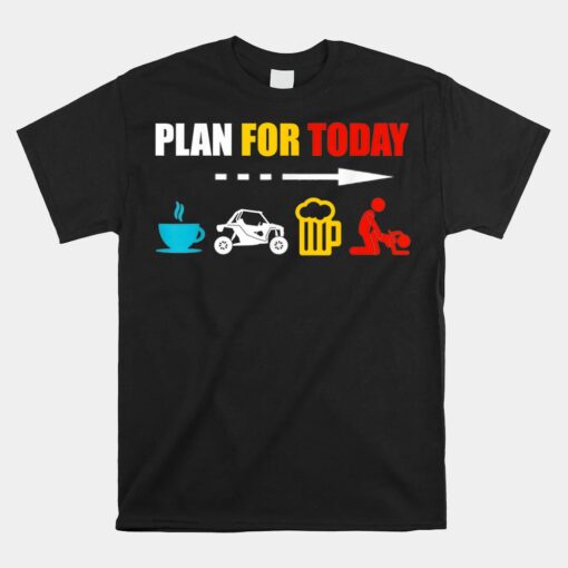 Plan For Today  UTV Riding Dirty SXS Rider Offroad Unisex T-Shirt