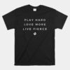 Play Hard Live Fierce Unisex T-Shirt