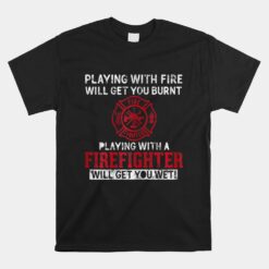 Playing With A Firefighter Will Get You Wet Unisex T-Shirt