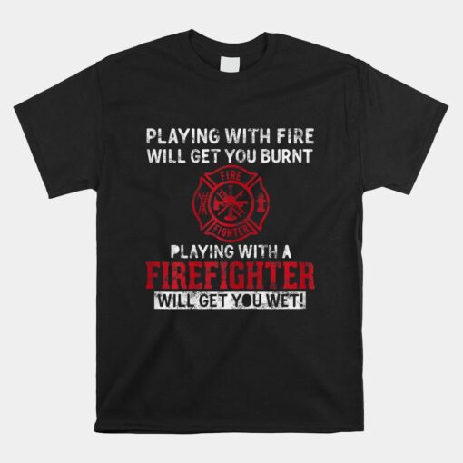 Playing With A Firefighter Will Get You Wet Unisex T-Shirt