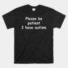 Please Be Patient I Have Autism Unisex T-Shirt