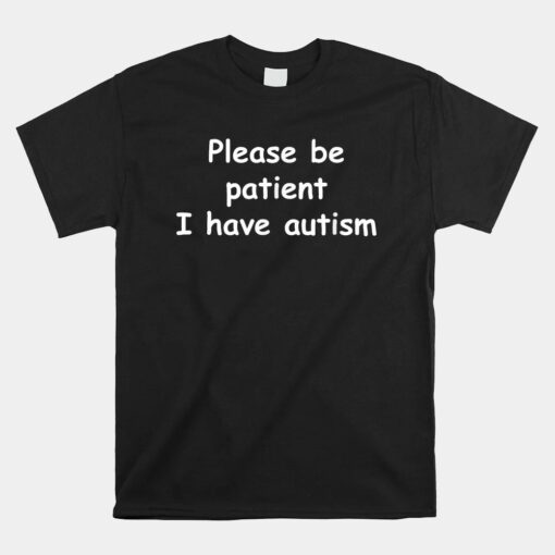 Please Be Patient I Have Autism Unisex T-Shirt