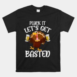 Pluck It Let's Get Basted Funny Beer Thanksgiving Turkey Unisex T-Shirt