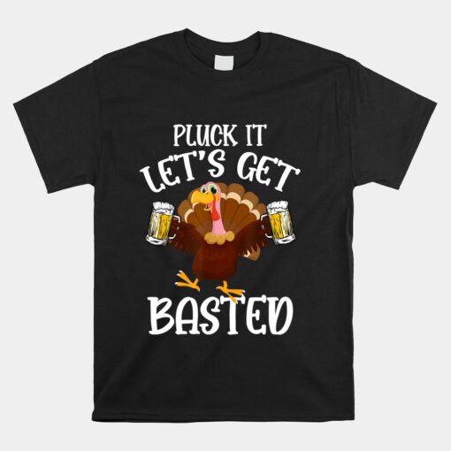 Pluck It Let's Get Basted Funny Beer Thanksgiving Turkey Unisex T-Shirt