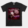 Possum Im Not Like Other Girls Im Worse Unisex T-Shirt