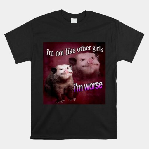 Possum Im Not Like Other Girls Im Worse Unisex T-Shirt