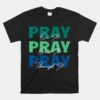 Pray On It Pray Over It Pray Through It Christian Saying Unisex T-Shirt