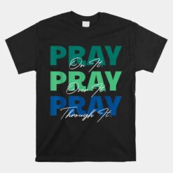 Pray On It Pray Over It Pray Through It Christian Saying Unisex T-Shirt