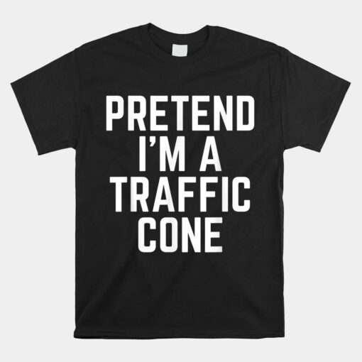 Pretend I39m A Traffic Cone Costume Last Minute Halloween Unisex T-Shirt