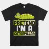 Pretend I'm A Caterpillar Halloween Unisex T-Shirt