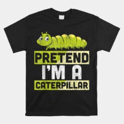 Pretend I'm A Caterpillar Halloween Unisex T-Shirt