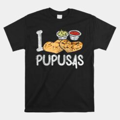 Pupusas Maker Pupusas Lover El Salvador Unisex T-Shirt