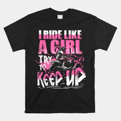 Quad ATV Girl Gift I Ride Like A Girl Try To Keep Up Unisex T-Shirt