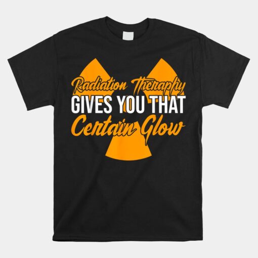 Radiation Therapy Gives You Certain Flow Cancer Treatment Unisex T-Shirt