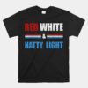 Red White And Natty-Ligh Beer Unisex T-Shirt