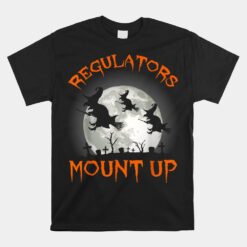 Regulators Mount Up Halloween All Hallows Eve Witch Unisex T-Shirt