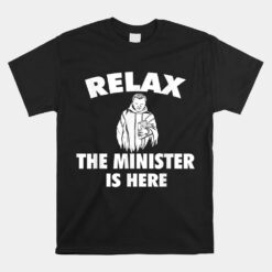 Relax The Minister Is Here Ordained Wedding Officiant Unisex T-Shirt