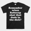 Remember When Robocop Shot That Dude In The Dick Unisex T-Shirt