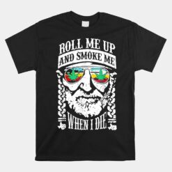 Roll Me Up And Smoke Me When I Die Unisex T-Shirt