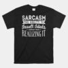 Sarcasm The Ability To Insult Idiots Without Unisex T-Shirt