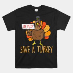 Save A Turkey Eat Pizza Funny Thanksgiving Unisex T-Shirt