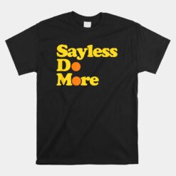 Sayless Do More Say Less Do More Hustle Go Hard No Cap Unisex T-Shirt