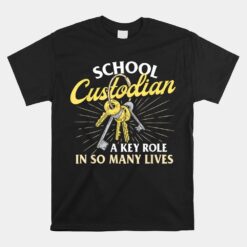 School Custodian A Key Role In So Many Lives Janitor Unisex T-Shirt