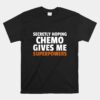 Secretly Hoping Chemo Gives Me Superpowers Unisex T-Shirt