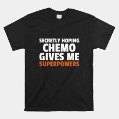 Secretly Hoping Chemo Gives Me Superpowers Unisex T-Shirt