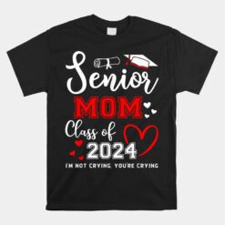 Senior Mom Class Of 2024 I'm Not Crying Graduate School Unisex T-Shirt