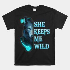 She Keeps Me Wild He Keeps Me Safe Couple Wolves Unisex T-Shirt