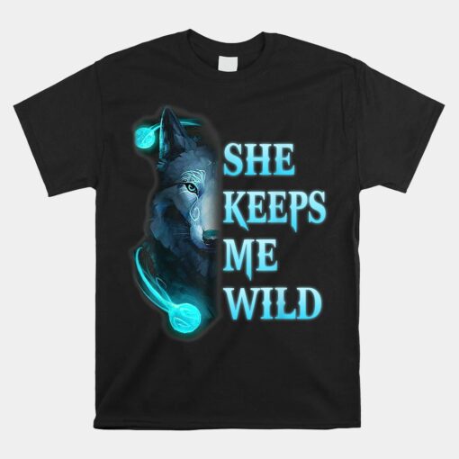 She Keeps Me Wild He Keeps Me Safe Couple Wolves Unisex T-Shirt