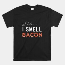 Shh I Smell Bacon International Bacon Day Unisex T-Shirt