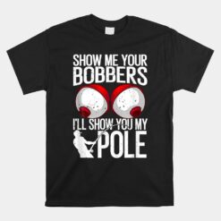 Show Me Your Bobbers Funny Fishing Cool Gag Unisex T-Shirt