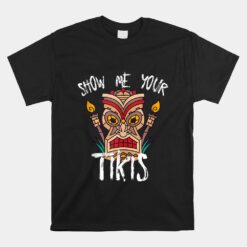 Show Me Your Tikis Hawaiian Unisex T-Shirt