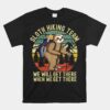 Sloth Hiking Team Unisex T-Shirt We'll Get There When We Get There Unisex T-Shirt