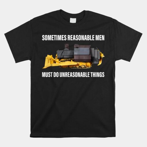 Sometimes Reasonable Men Must Do Unreasonable Things Unisex T-Shirt