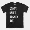 Sorry Can't Hockey Bye Hockey Player Coach Team Unisex T-Shirt