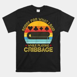 Sorry For What I Said While Playing Cribbage Unisex T-Shirt