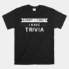 Sorry I Can't I Have Trivia Unisex T-Shirt
