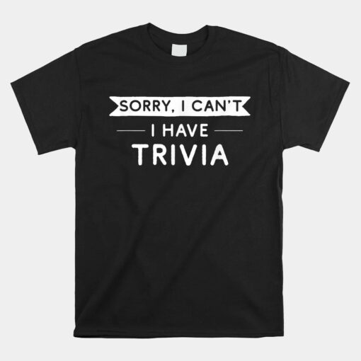 Sorry I Can't I Have Trivia Unisex T-Shirt