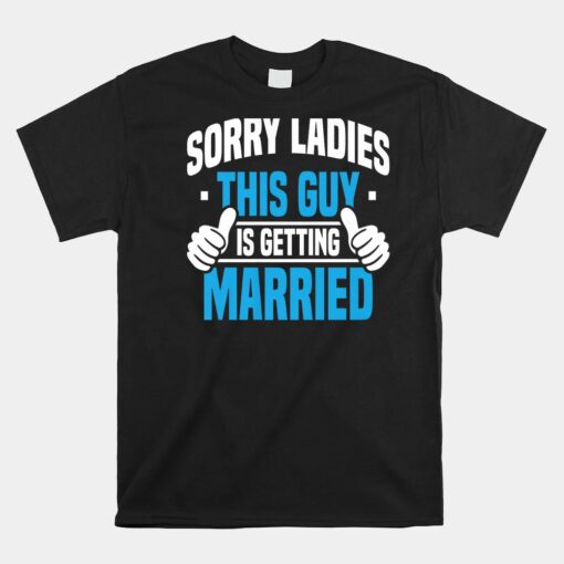 Sorry Ladies Bachelor Party Stag Groomsmen Getaway Wedding Unisex T-Shirt