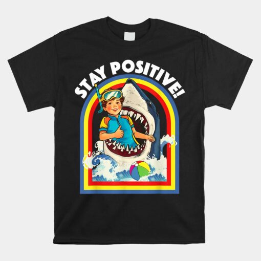 Stay Positive Shark Lover Wildlife Ocean Sea Unisex T-Shirt