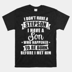 Stepdad Don't Have A Stepson Son Born Before Met Him Unisex T-Shirt