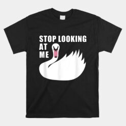 Stop Looking At Me Swan Unisex T-Shirt