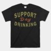 Support Day Drinking Drinking Unisex T-Shirt