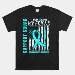 Support Squad I Wear Teal For My Friend Ovarian Cancer Flag Unisex T-Shirt