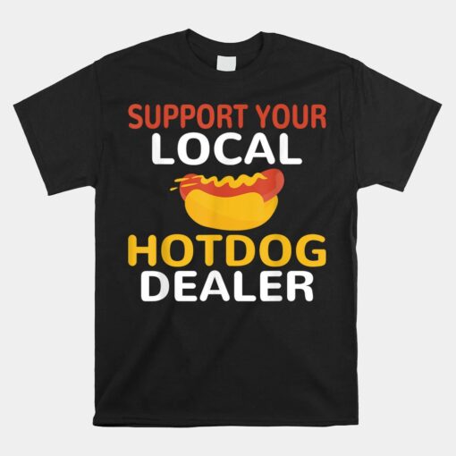 Support Your Local Hotdog Dealer Unisex T-Shirt